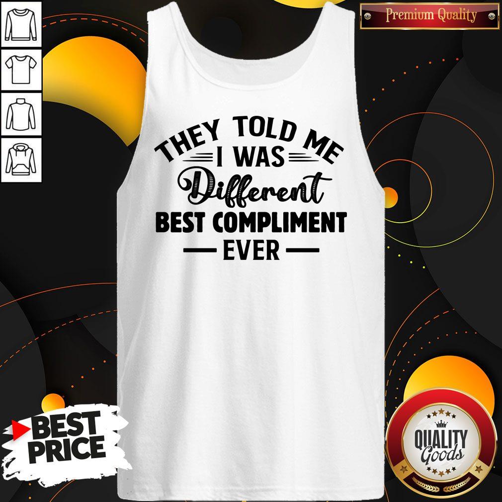Nice They Told Me I Was Different Best Compliment Ever Shirt - Image 4