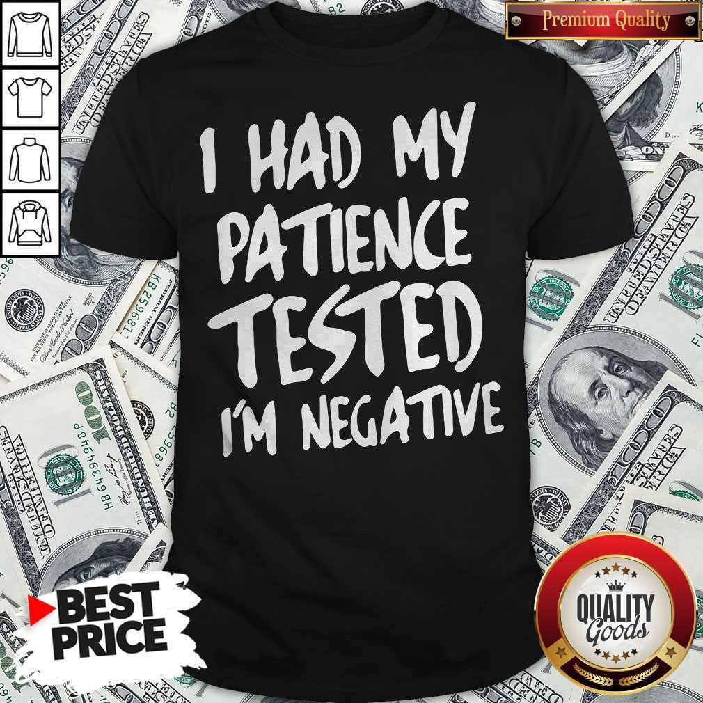 Official I Had My Patience Tested I'm Negative Shirt