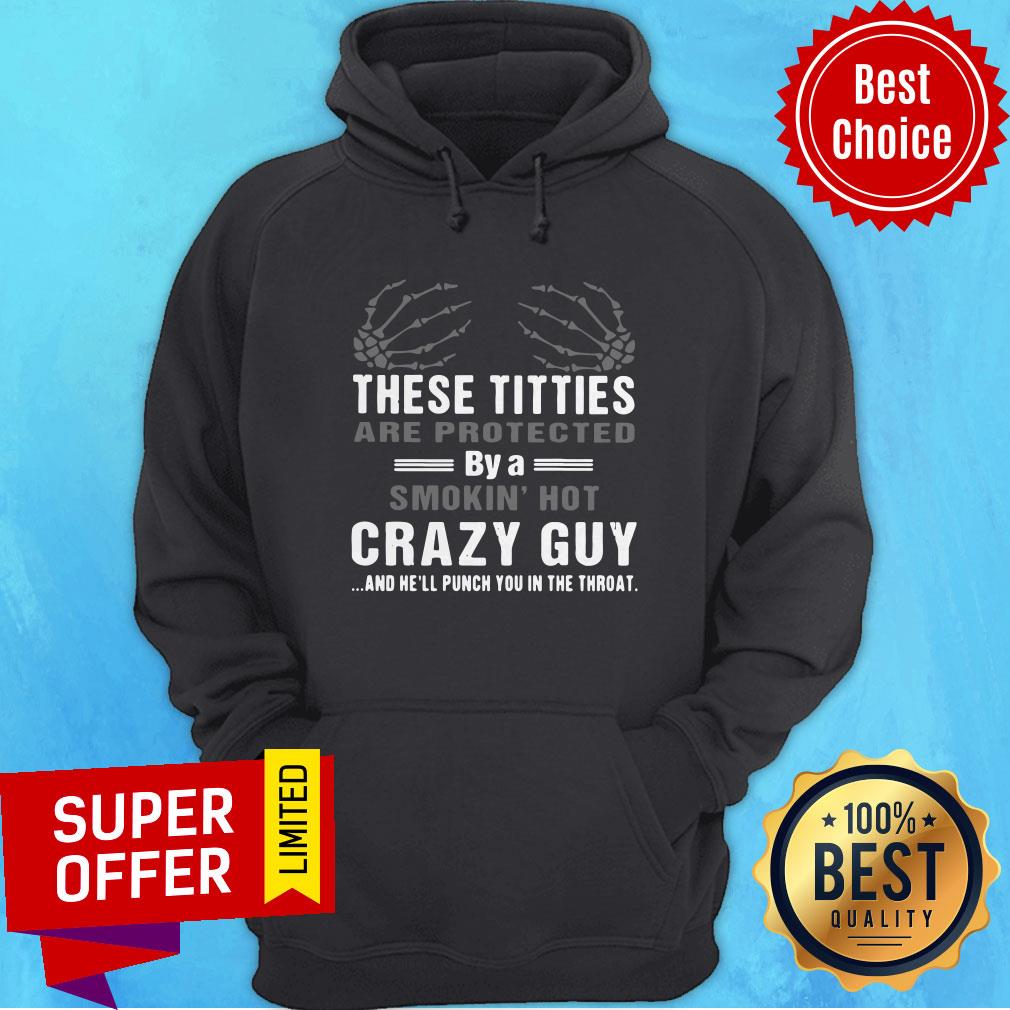 These Titties Are Protected By A Smokin Hot Crazy Guy And He’ll Punch You In The Throat Shirt - Image 3