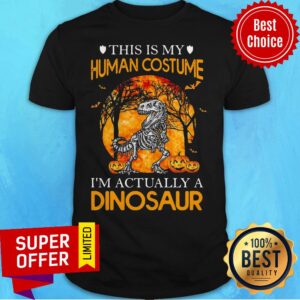 This Is My Human Costume I’m Actually A Dinosaur Halloween Shirt