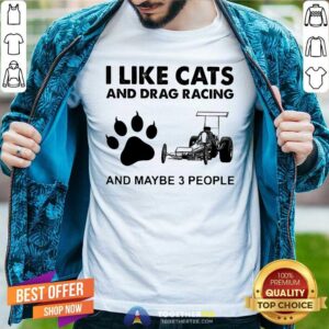 Happy I Like Cats And Drag Racing And Maybe 3 People Shirt