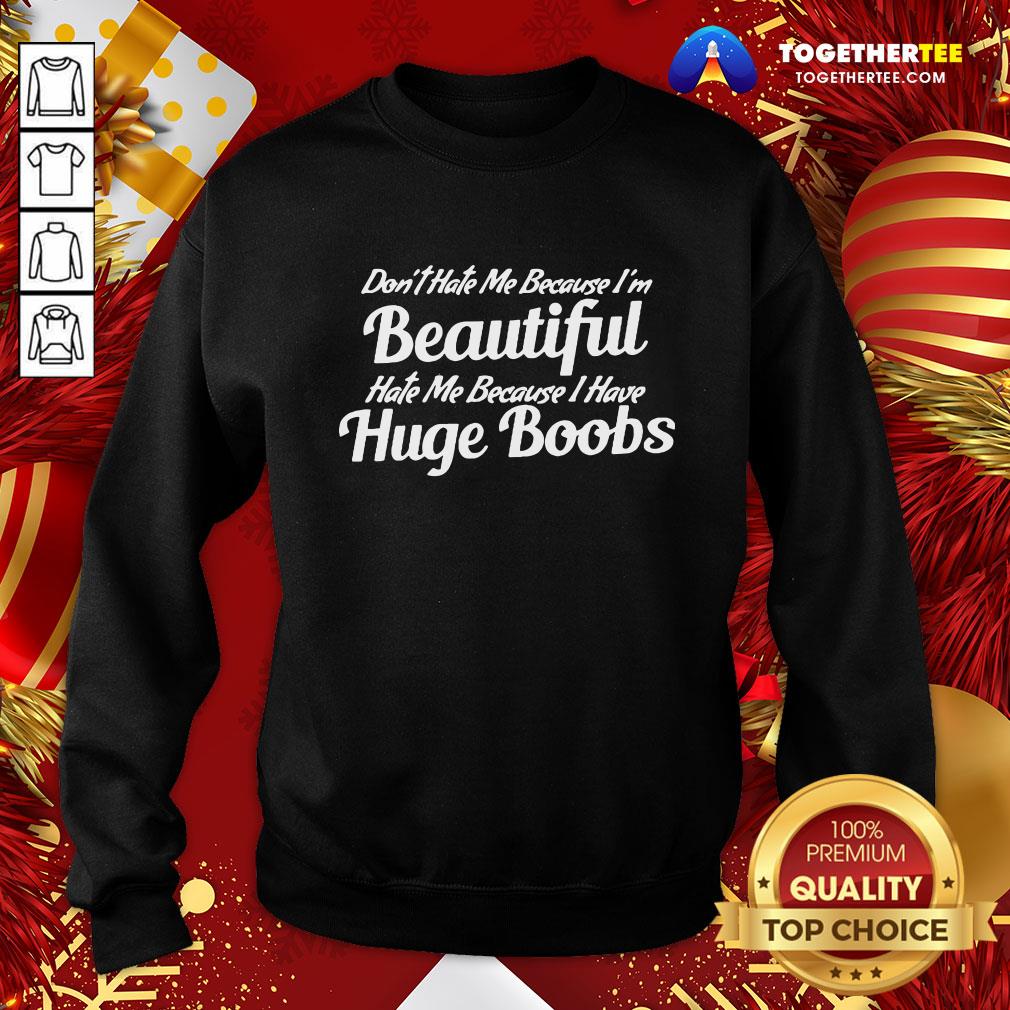 Hot Don’t Hate Me Because I’m Beautiful Hate Me Because I Have Huge Boobs Shirt - Image 4