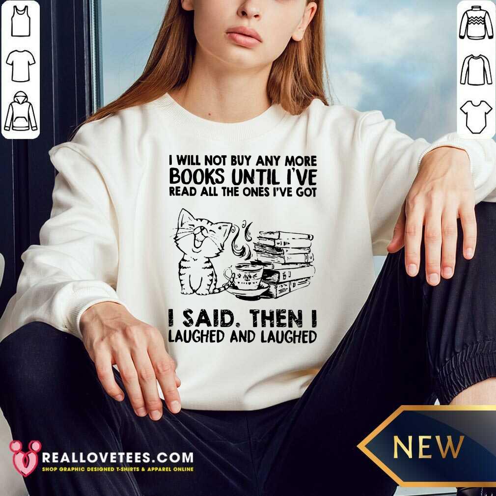 Excellent Cat Book Unil I'Ve I Said Then I Laughed And Laughed Shirt - Image 4