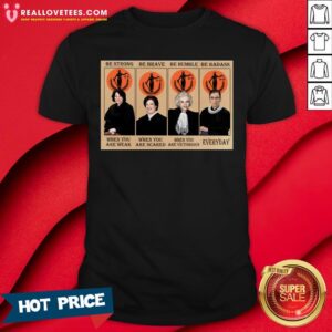 Vip Judge Be Strong Be Brave Be Humble Be Badass When You Are Weak When You Are Scared When You Are Victorious Everyday Shirt