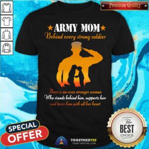 Nice Army Mom Behind Every Strong Soldier There Is An Even Stronger Woman Shirt
