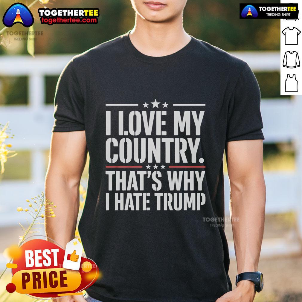 Awesome I Love My Country Thats Why I Hate Trump Text T-Shirt