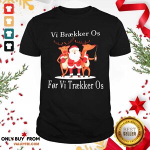 Hot Santa Reindeer Vi Braekker Os For Vi Traekker Os Shirt