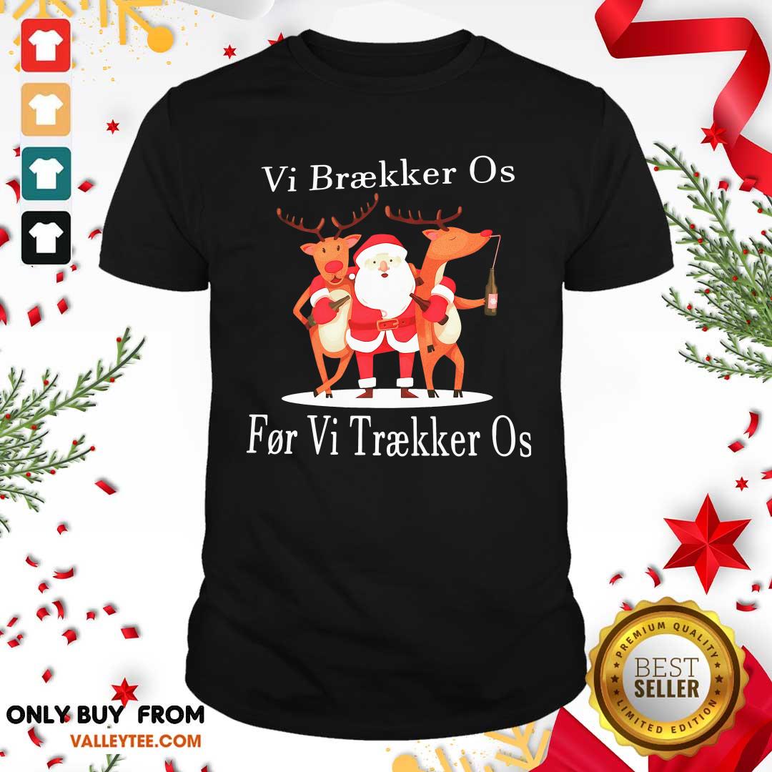 Hot Santa Reindeer Vi Braekker Os For Vi Traekker Os Shirt