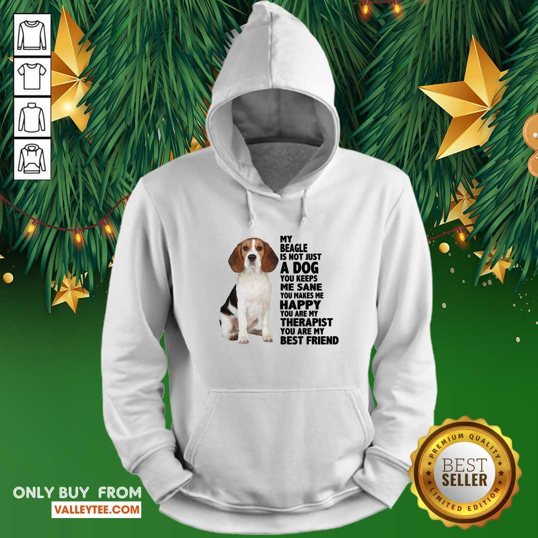 Pretty My Beagle Is Not Just A Dog You Keeps Me Sane You Make Me Happy You Are My Therapist You Are My Best Friend Shirt - Image 4