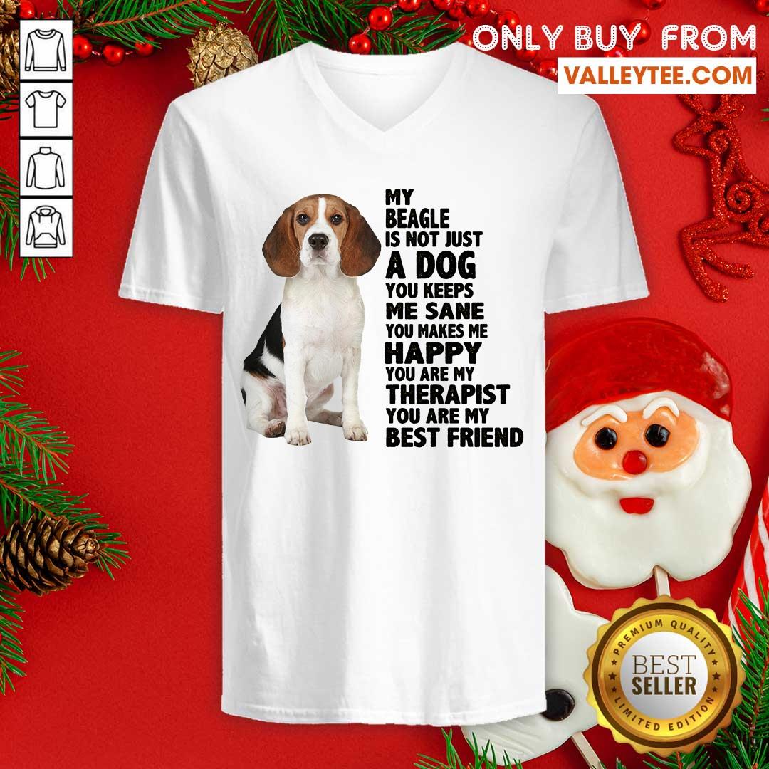 Pretty My Beagle Is Not Just A Dog You Keeps Me Sane You Make Me Happy You Are My Therapist You Are My Best Friend Shirt - Image 3