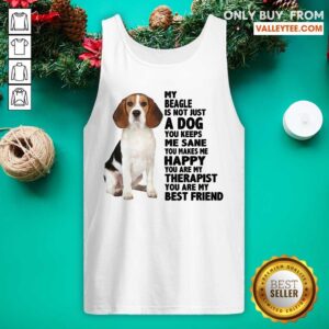 Alternative view of Pretty My Beagle Is Not Just A Dog You Keeps Me Sane You Make Me Happy You Are My Therapist You Are My Best Friend Shirt