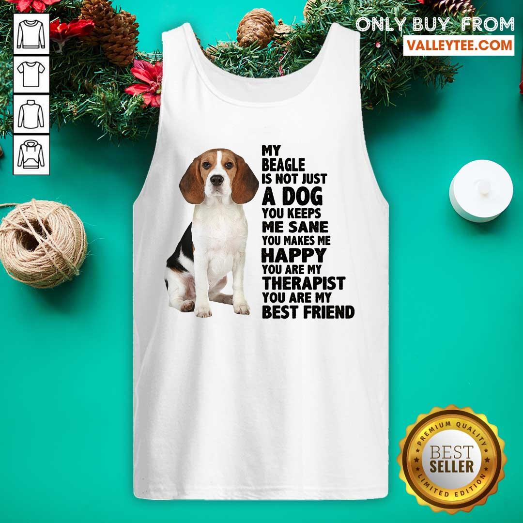 Pretty My Beagle Is Not Just A Dog You Keeps Me Sane You Make Me Happy You Are My Therapist You Are My Best Friend Shirt - Image 2