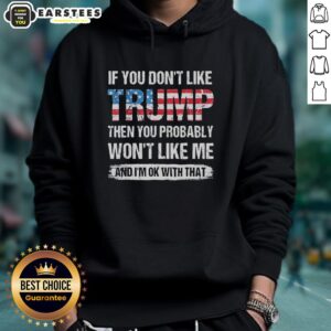 Alternative view of Good If You Don't Like Trump Then You Probably Won't Like Me And I'm Ok With That American Flag Pattern T-Shirt