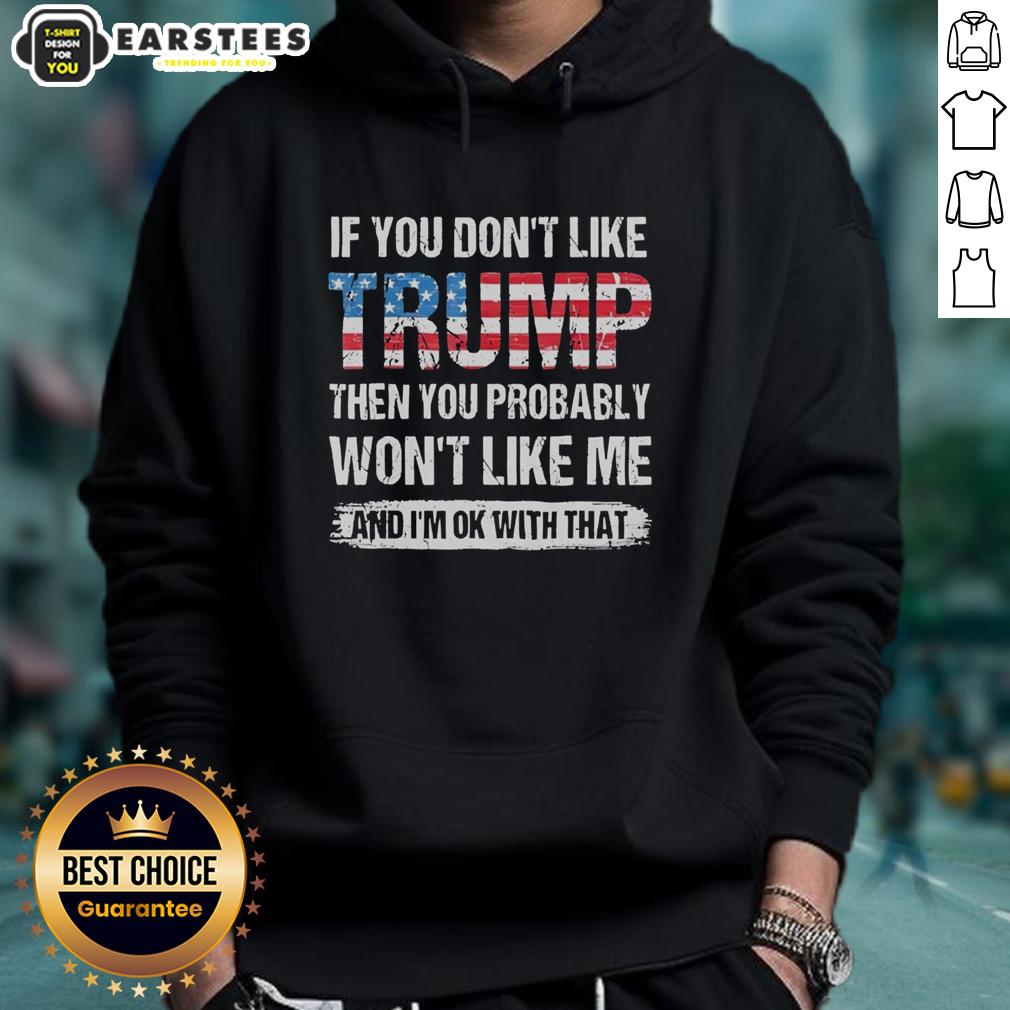 Good If You Don't Like Trump Then You Probably Won't Like Me And I'm Ok With That American Flag Pattern T-Shirt - Image 2