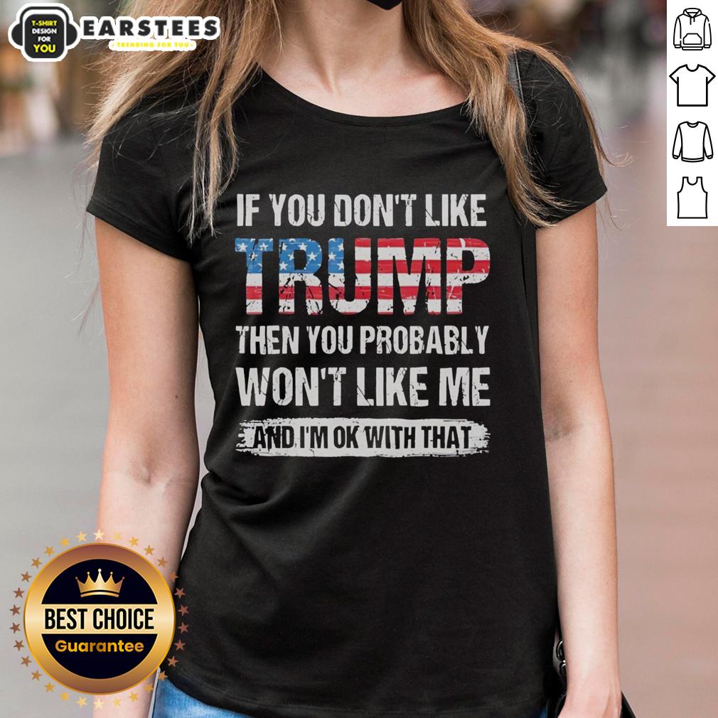 Good If You Don't Like Trump Then You Probably Won't Like Me And I'm Ok With That American Flag Pattern T-Shirt - Image 3