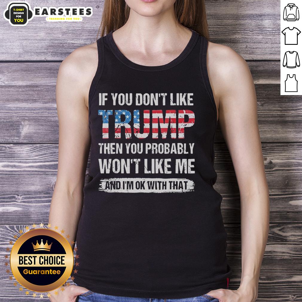 Good If You Don't Like Trump Then You Probably Won't Like Me And I'm Ok With That American Flag Pattern T-Shirt - Image 4