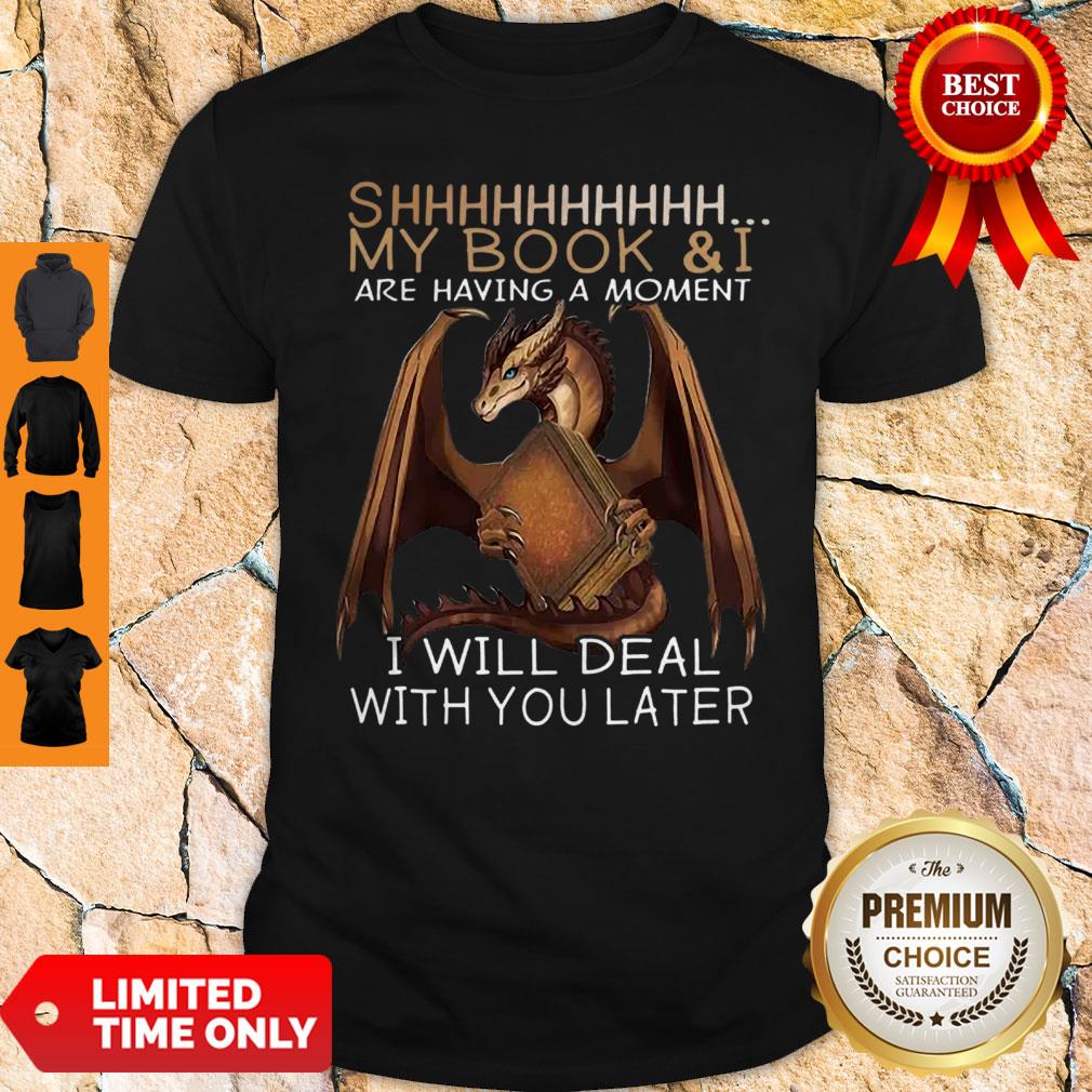 Dragon Shhh My Book And I Are Having A Moment I Will Deal With You Later Shirt