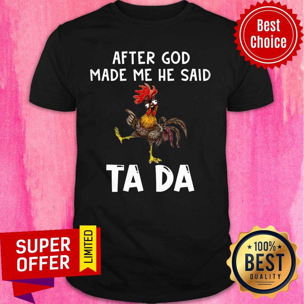 After God Made Me He Said Ta Da Chicken Shirt