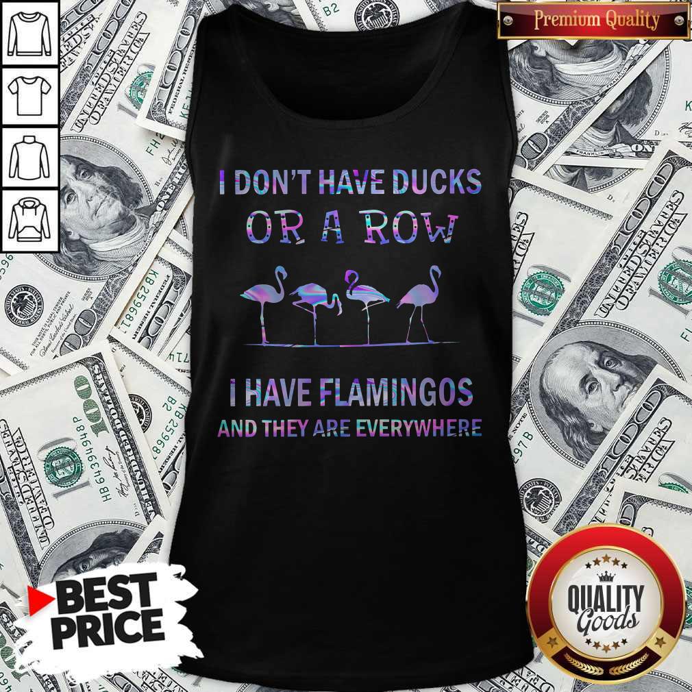 I Don'T Have Ducks Or A Row I Have Flamingos And They Are Everywhere Shirt - Image 4