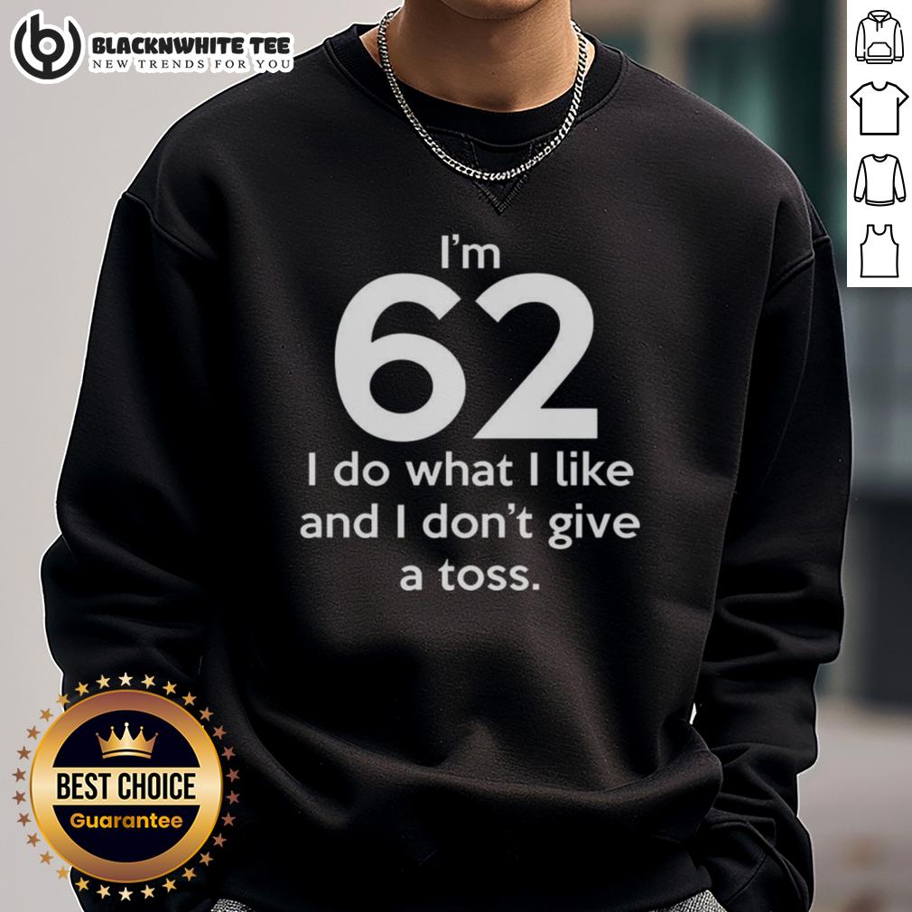 Top I'm 62 I Do What I Like And I Don't Give A Toss Letter T-Shirt - Image 5