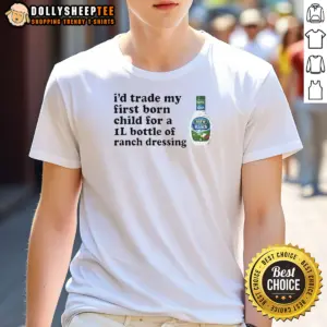 Funny I'd Trade My Firstborn For A 1l Bottle Of Ranch Dressing Shirt