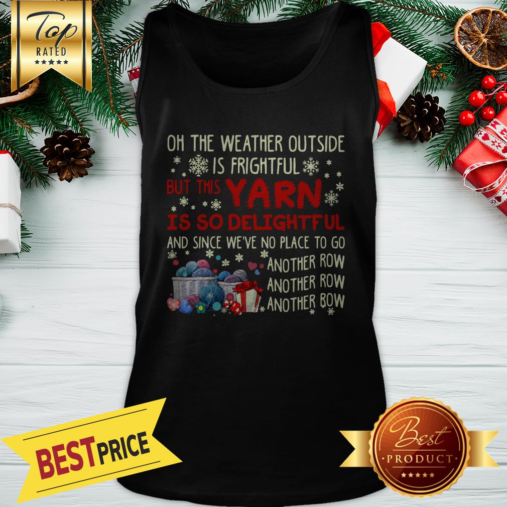 On The Weather Outside Is Frightful But This Yarn Is So Delightful Shirt - Image 3