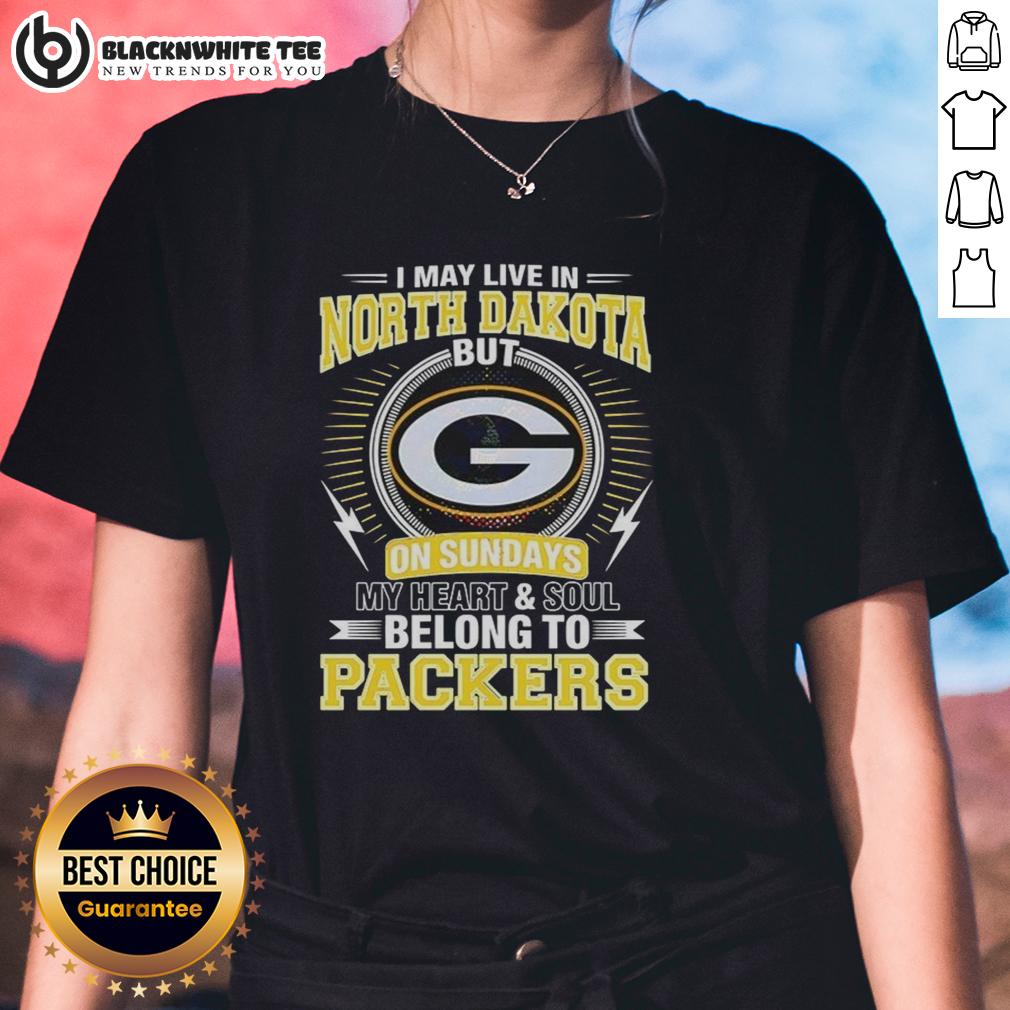 Original Green Bay Packers NFL I May Live In North Dakota G On Sundays My Heart And Soul Belong To Packers T-Shirt - Image 3