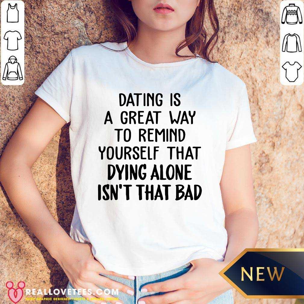 Dating Us A Great Way To Remind Yourself That Dying Alone Isn't That Bad Shirt - Image 4