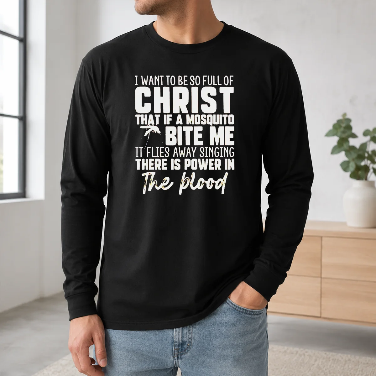 Good I Want To Be So Full Of Christ That If A Mosquito Bite Me It Flies Away Singing There Is Power In The Blood Shirt - Image 5