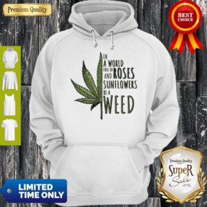 Alternative view of In A World Full Of And Roses Sunflowers Be A Weed Shirt
