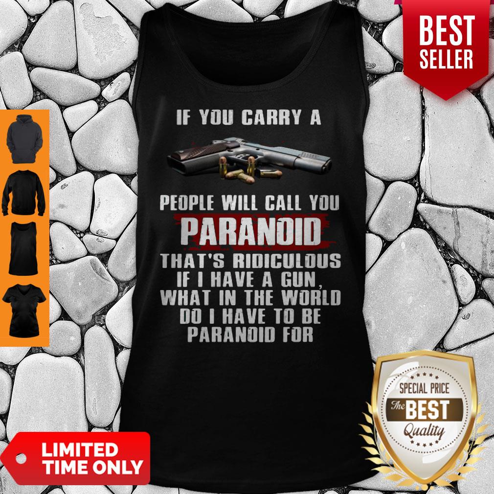 If You Carry A People Will Call You Paranoid That's Ridiculous If I Have A Gun What In The World Do I Have To Be Paranoid For Shirt - Image 4