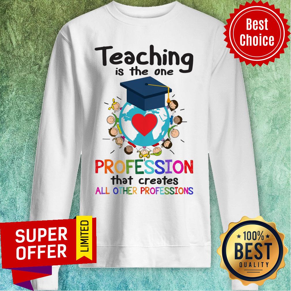Teaching Is The One Profession That Creates All Other Profession Shirt - Image 4