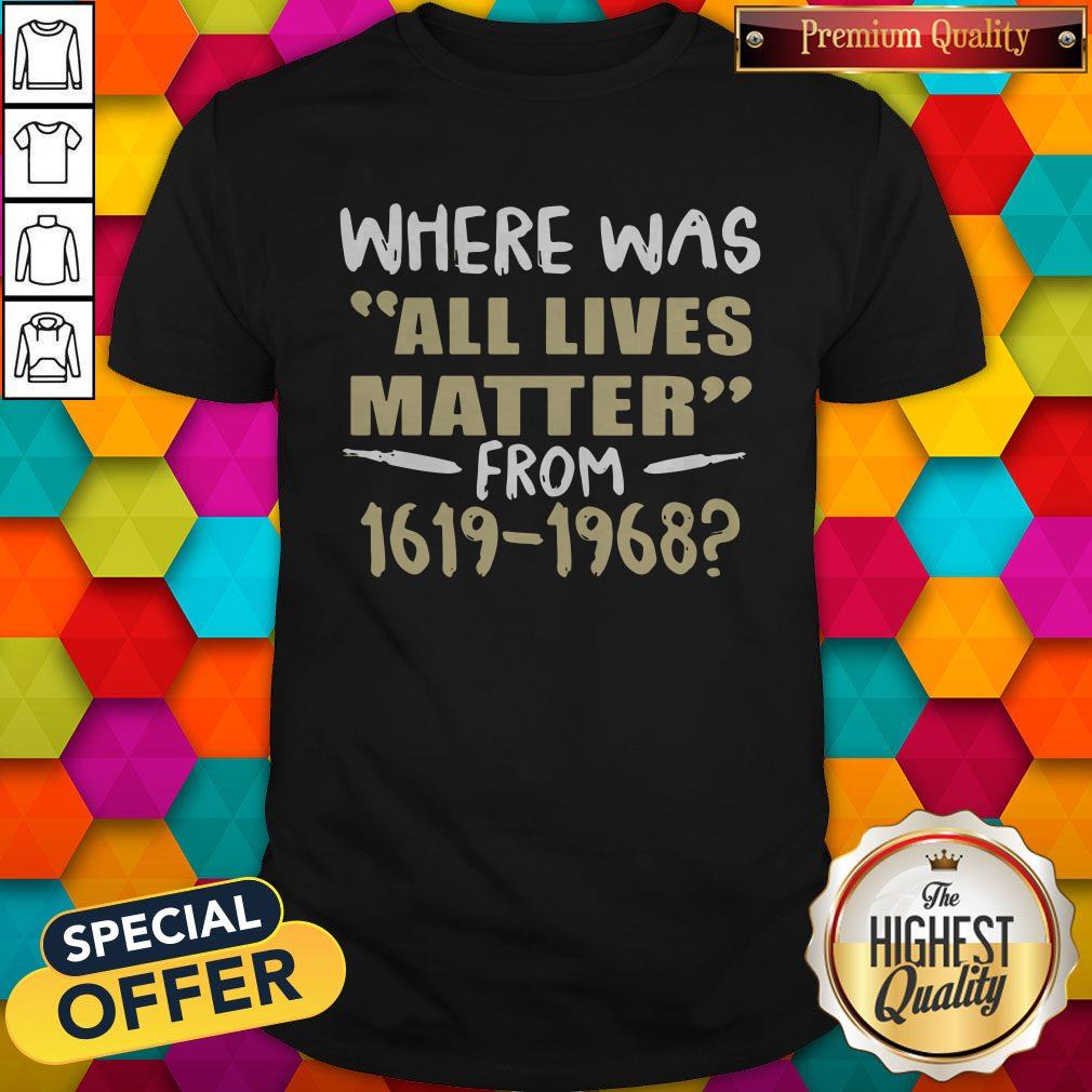 Where Was All Lives Matter From 1916 1968 Shirt