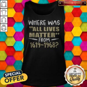 Alternative view of Where Was All Lives Matter From 1916 1968 Shirt