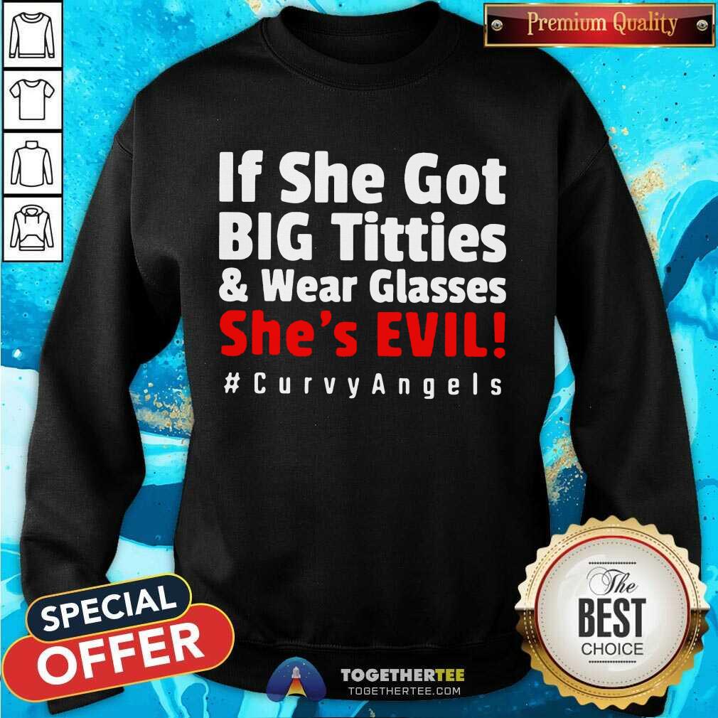 Good If She Got Big Titties And Wear Glasses She’s Evil Curvyangels Shirt - Image 4