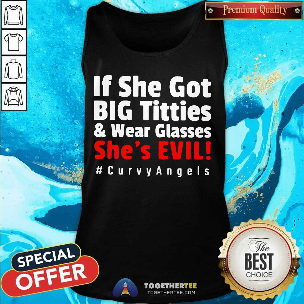 Good If She Got Big Titties And Wear Glasses She’s Evil Curvyangels Shirt - Image 3