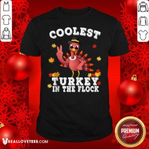 Funny Coolest Turkey In The Flock Happy Thanksgiving Shirt