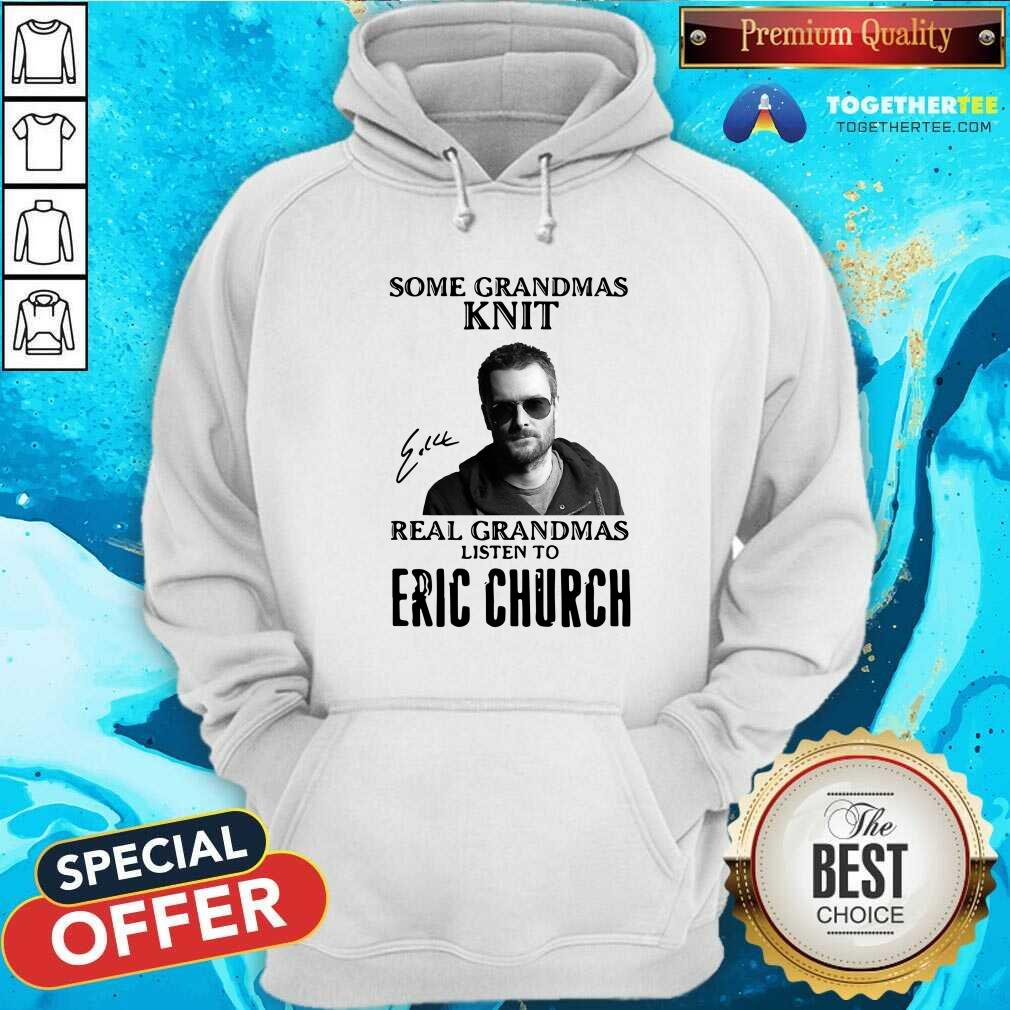 Top Some Grandmas Knit Real Grandmas Listen To Eric Church Signature Shirt - Image 5