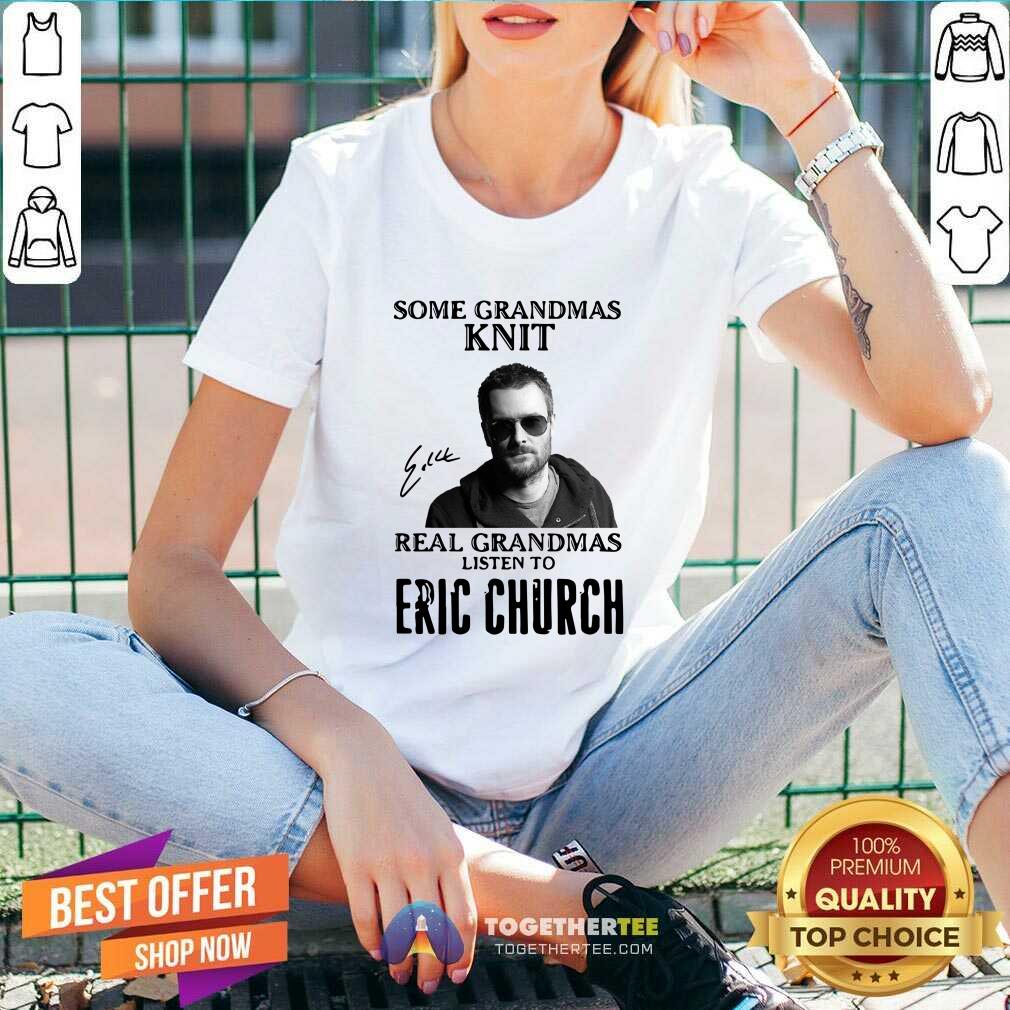 Top Some Grandmas Knit Real Grandmas Listen To Eric Church Signature Shirt - Image 2