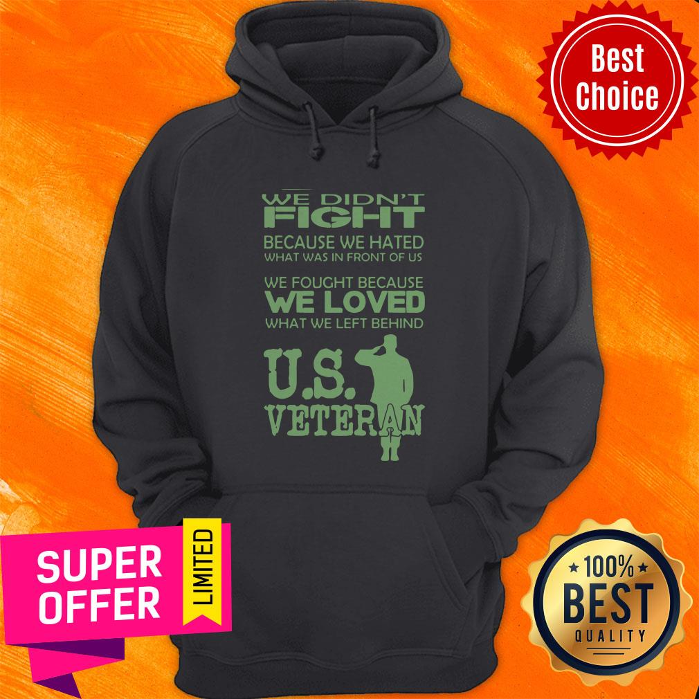 We Didn't Fight Because We Hated What Was In Front Of Us We Fought Because We Loved What We Left Behind Us Veteran Shirt - Image 2
