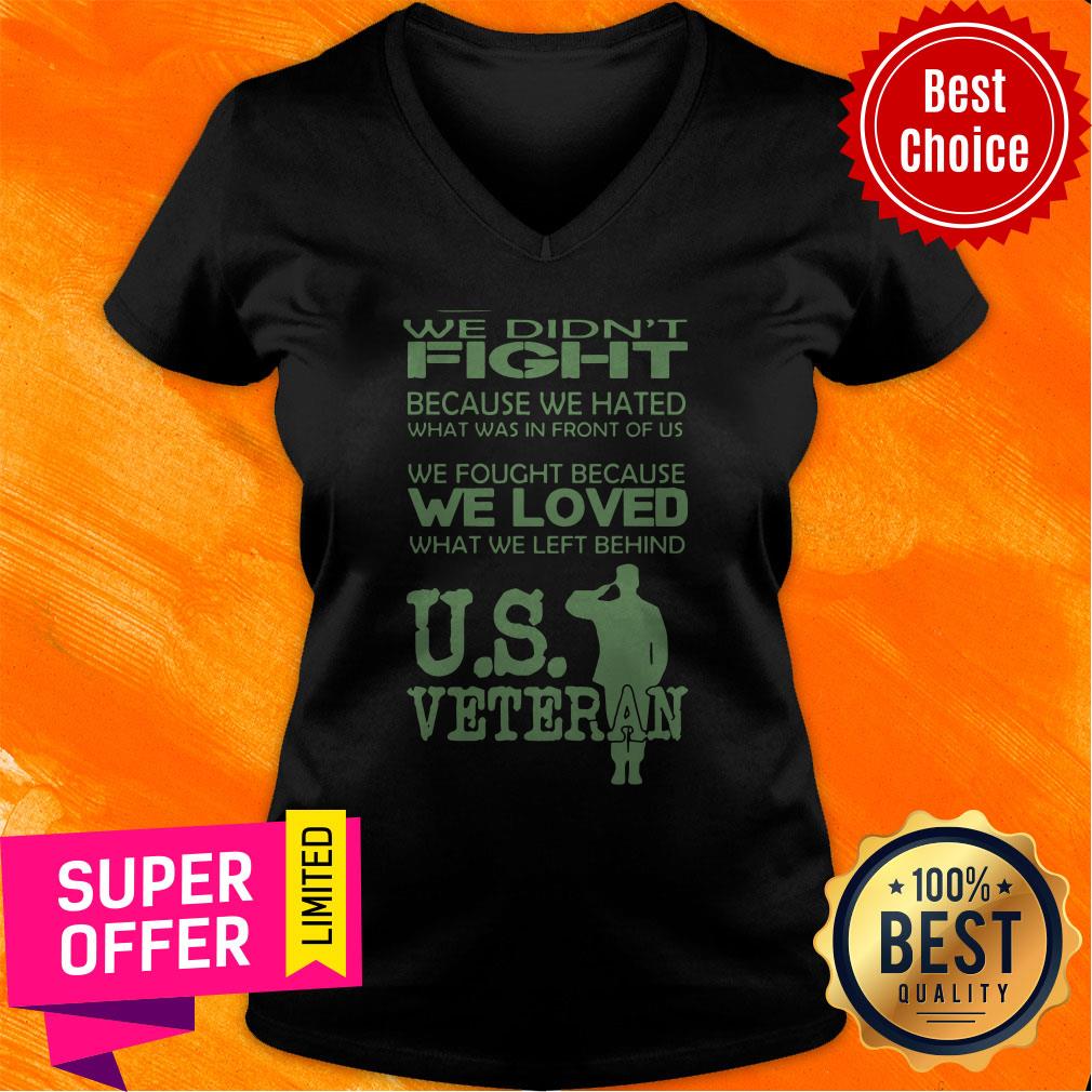 We Didn't Fight Because We Hated What Was In Front Of Us We Fought Because We Loved What We Left Behind Us Veteran Shirt - Image 5