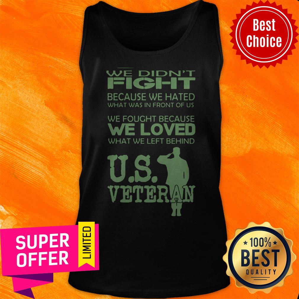 We Didn't Fight Because We Hated What Was In Front Of Us We Fought Because We Loved What We Left Behind Us Veteran Shirt - Image 3