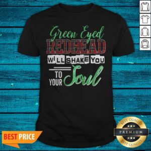 Official Green Eyed Redhead Will Shake You To Your Soul Shirt