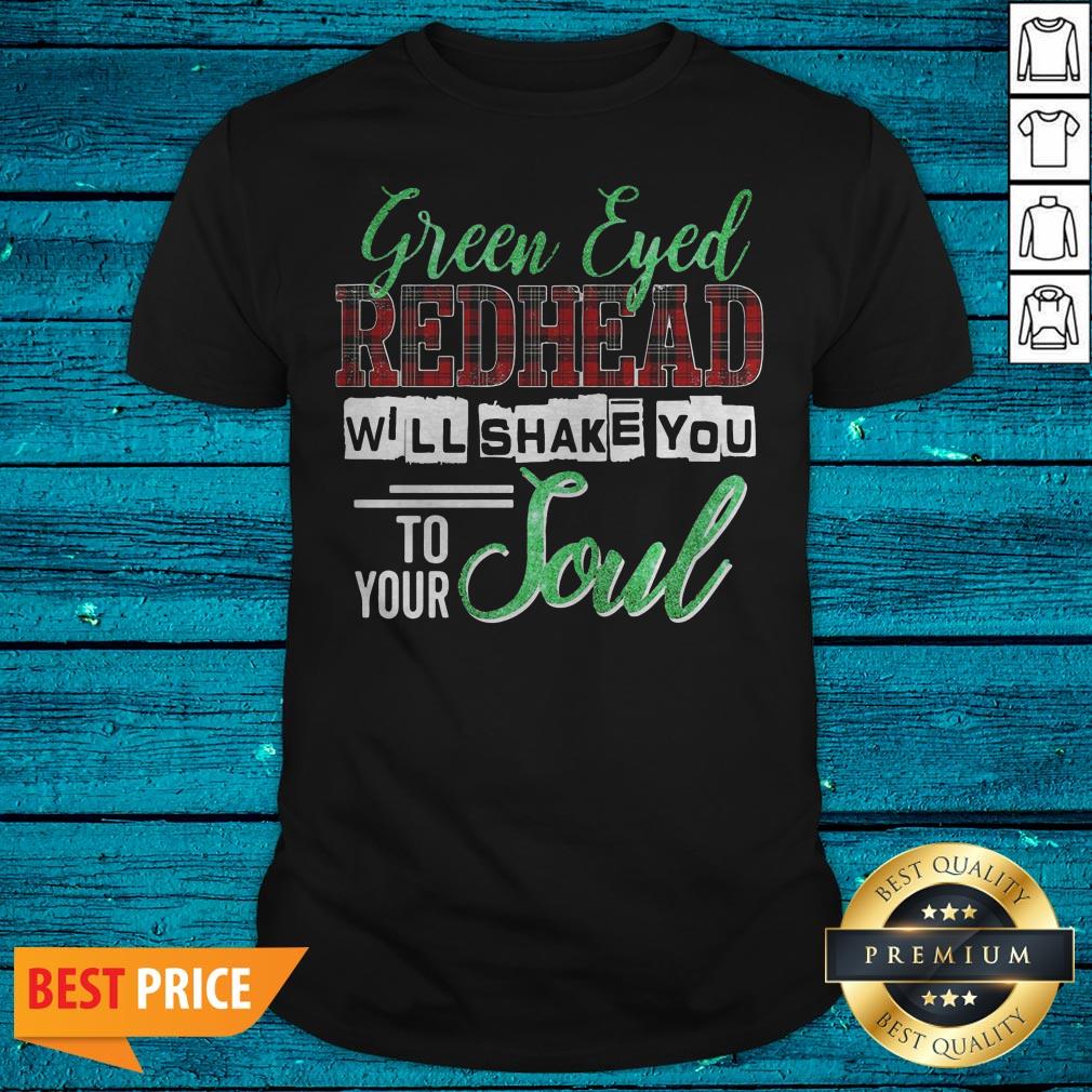 Official Green Eyed Redhead Will Shake You To Your Soul Shirt