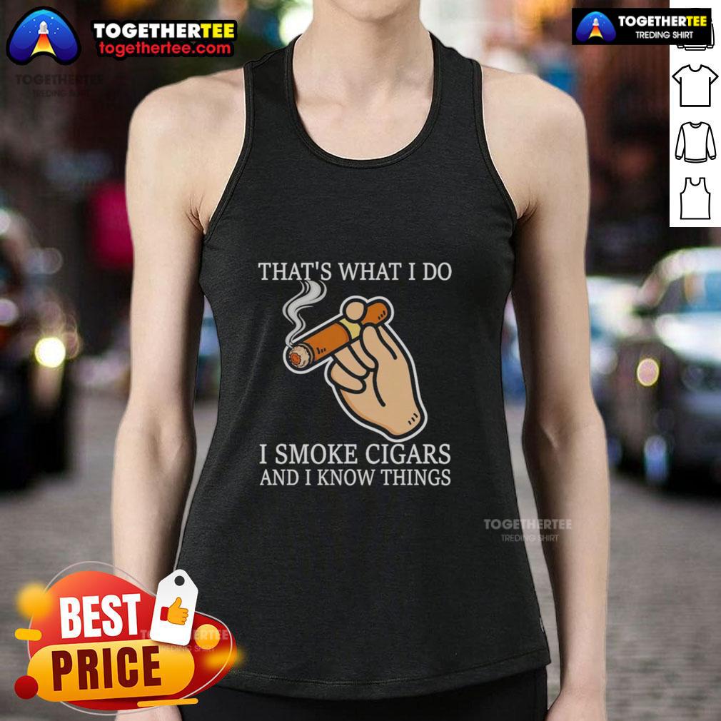 Good That's What I Do I Smoke Cigars And I Know Things T-Shirt - Image 4
