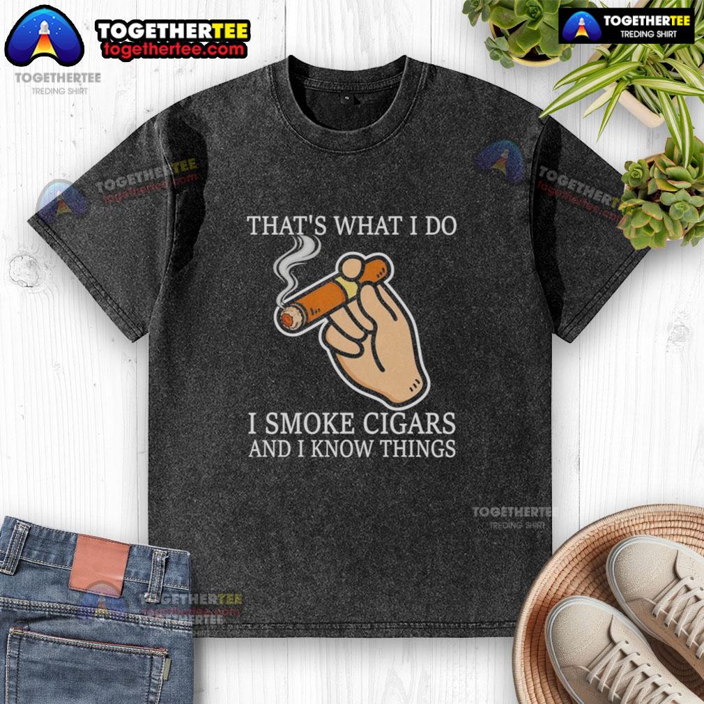 Good That's What I Do I Smoke Cigars And I Know Things T-Shirt - Image 6