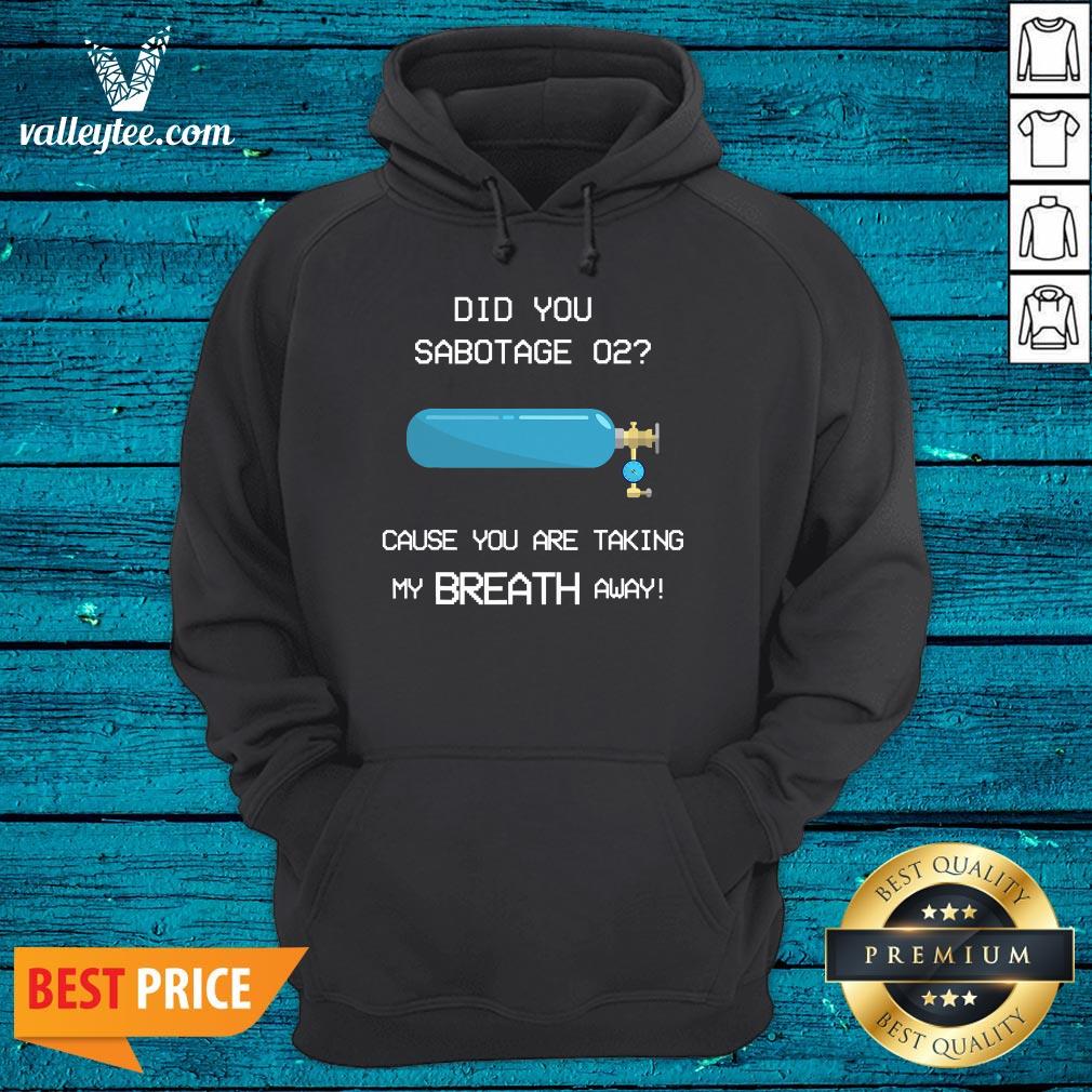 Nice Did You Sabotage O2 Funny Gaming Quote Girlfriend Shirt - Image 3