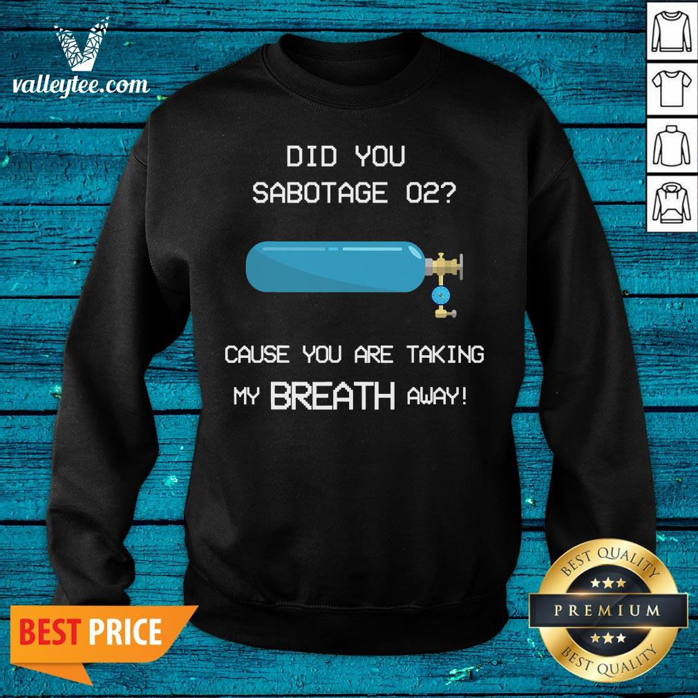 Nice Did You Sabotage O2 Funny Gaming Quote Girlfriend Shirt - Image 2