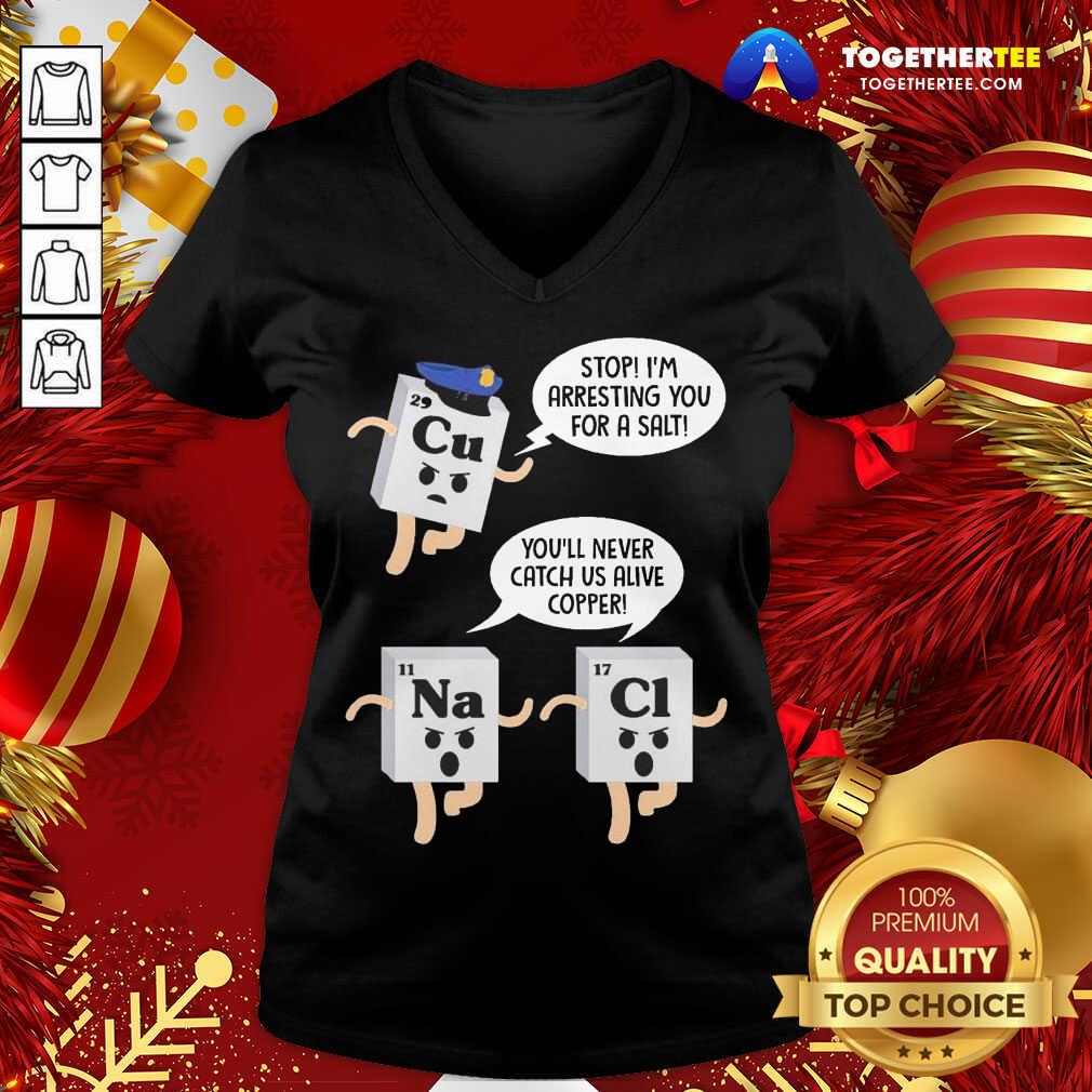 Funny Cu Stop I’m Arresting You For A Salt Na You’ll Never Catch Us Alive Copper Cl Shirt - Image 2