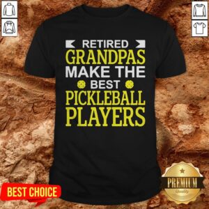 Retired Grandpas Make The Best Pickleball Players Shirt